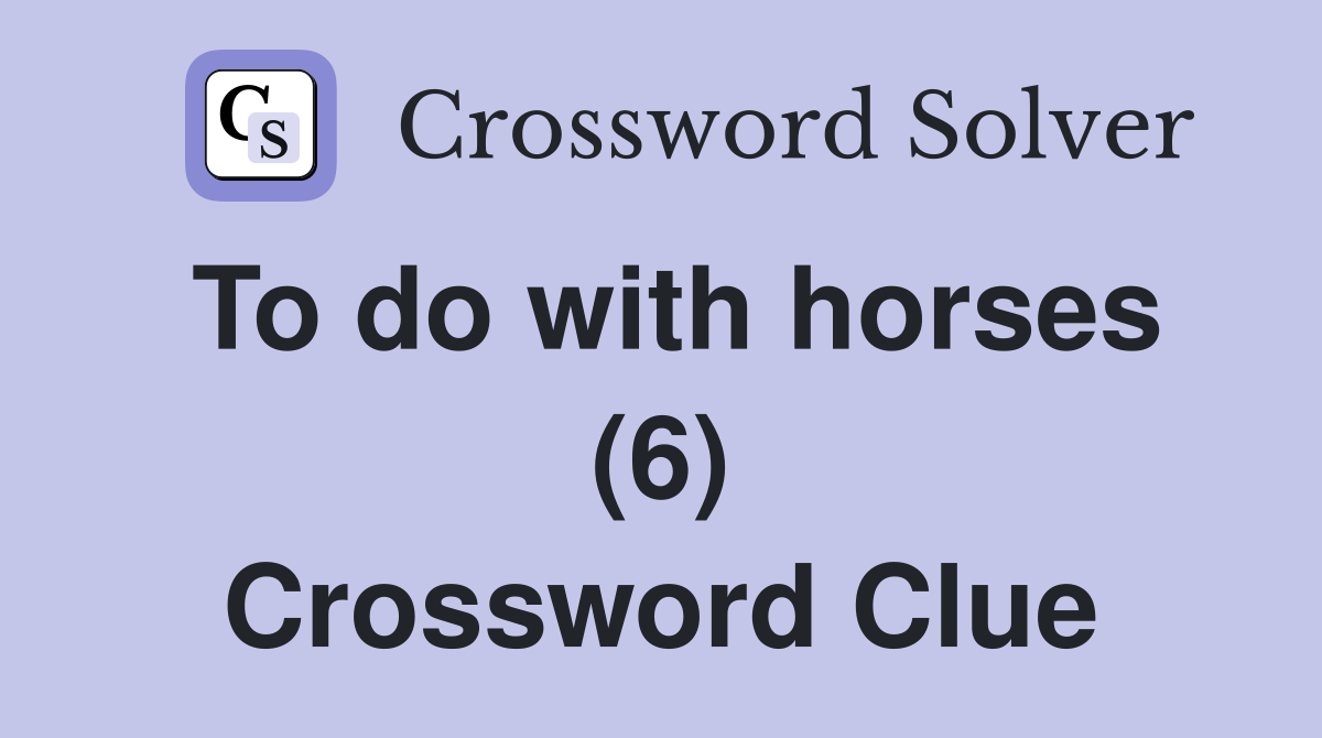 To do with horses (6) Crossword Clue Answers Crossword Solver
